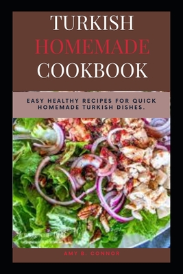 Turkish Homemade Cookbook: Easy Healthy Recipes For Quick Homemade Turkish Dishes.