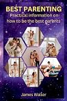 BEST PARENTING: Practical information on how to be the best parents