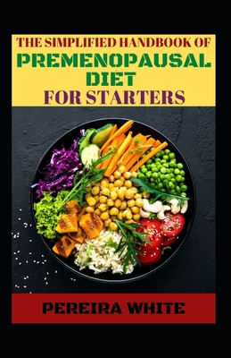 The Simplified Handbook Of Premenopausal Diet For Starters