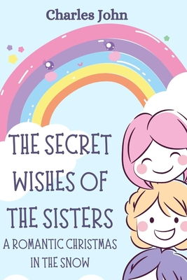 The secret wishes of the sisters: A romantic Christmas in the snow