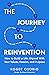 The Journey To Reinvention: How To Build A Life Aligned With Your Values, Passion, and Purpose