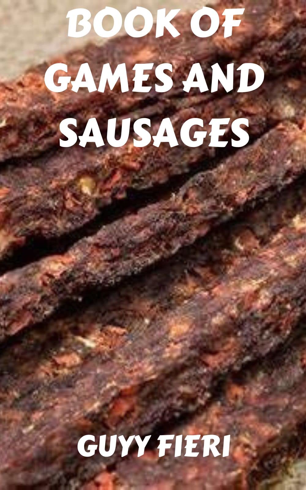Book of Games And Sausages: Awesome Sausage Recipes (Kindle Edition)