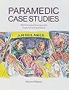 Paramedic Case Studies: 35 Prehospital Emergencies Explored and Explained Paramedic Case Studies: 35 Prehospital Emergencies Explored and Explained