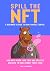 Spill the NFT - a Beginner's Guide to Non-Fungible Tokens: How NFTs Work, How They Are Created and How to Make Money from Them