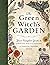 The Green Witch's Garden: Your Complete Guide to Creating and Cultivating a Magical Garden Space (Green Witch Witchcraft Series)