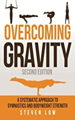 Overcoming Gravity: A Systematic Approach to Gymnastics and Bodyweight Strength (Second Edition)