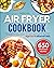 Air Fryer Cookbook: 650 Del...