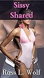 Sissy Shared: Short Erotic Story - Femboy Feminisation (Sissy Tales Book 2)