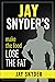 Jay Snyder's Make the Food Lose the Fat by Jay Snyder