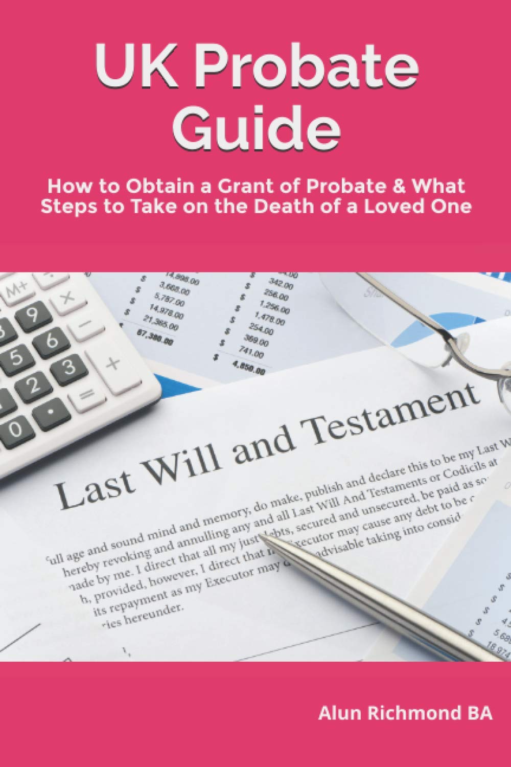 UK Probate Guide: How to Obtain a Grant of Probate & What Steps to Take on the Death of a Loved One (Paperback)