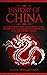 The History of China: A Concise Introduction to Chinese History, Culture, Dynasties, Mythology, Great Achievements & More of The Oldest Living Civilization