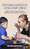 ESTIMULANDO EL LENGUAJE ORAL: REGLAS MÁGICAS PARA SOLUCIONAR PROBLEMAS DE ARTICULACION Y LENGUAJE (Spanish Edition)