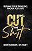 Cut the Shit: Reframe Your Thinking, Regain Your Life