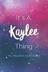 It's A Kaylee Thing You Wouldn't Understand: Personalized Name Journal Writing Notebook For Girls and Women
