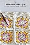 Crochet Pattern Granny Square: Passionate and Beautiful Ideas To Start Crochet: Granny Square Projects Guideline
