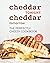 Cheddar Tonight, Cheddar Tomorrow: The Perfectly Cheesy Cookbook