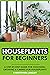 Houseplants for Beginners: ...
