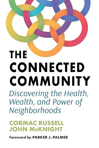Cover of The Connected Community: Discovering the Health, Wealth, and Power of Neighborhoods