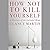 How Not to Kill Yourself: A Portrait of the Suicidal Mind