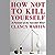 How Not to Kill Yourself: A Portrait of the Suicidal Mind