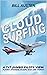Cloud Surfing: A 747 Jumbo Pilots View, Flying Stories, Scary, Sad and Funny