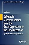 Debates in Macroeconomics from the Great Depression to the Long Recession: Cycles, Crises and Policy Responses (Springer Studies in the History of Economic Thought)