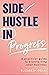 Side Hustle in Progress: A Practical Guide to Kickstarting Your Business