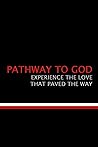 Pathway To God: Experience The Love That Paved The Way
