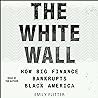 The White Wall: How Big Finance Bankrupts Black America