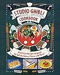 Studio Ghibli Cookbook: Unofficial Recipes Inspired by Spirited Away, Ponyo, and More!