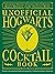 The Unofficial Hogwarts Cocktail Book: Spellbinding Spritzes, Fantastical Old Fashioneds, Magical Margaritas, and More Enchanting Recipes (Unofficial Hogwarts Books)