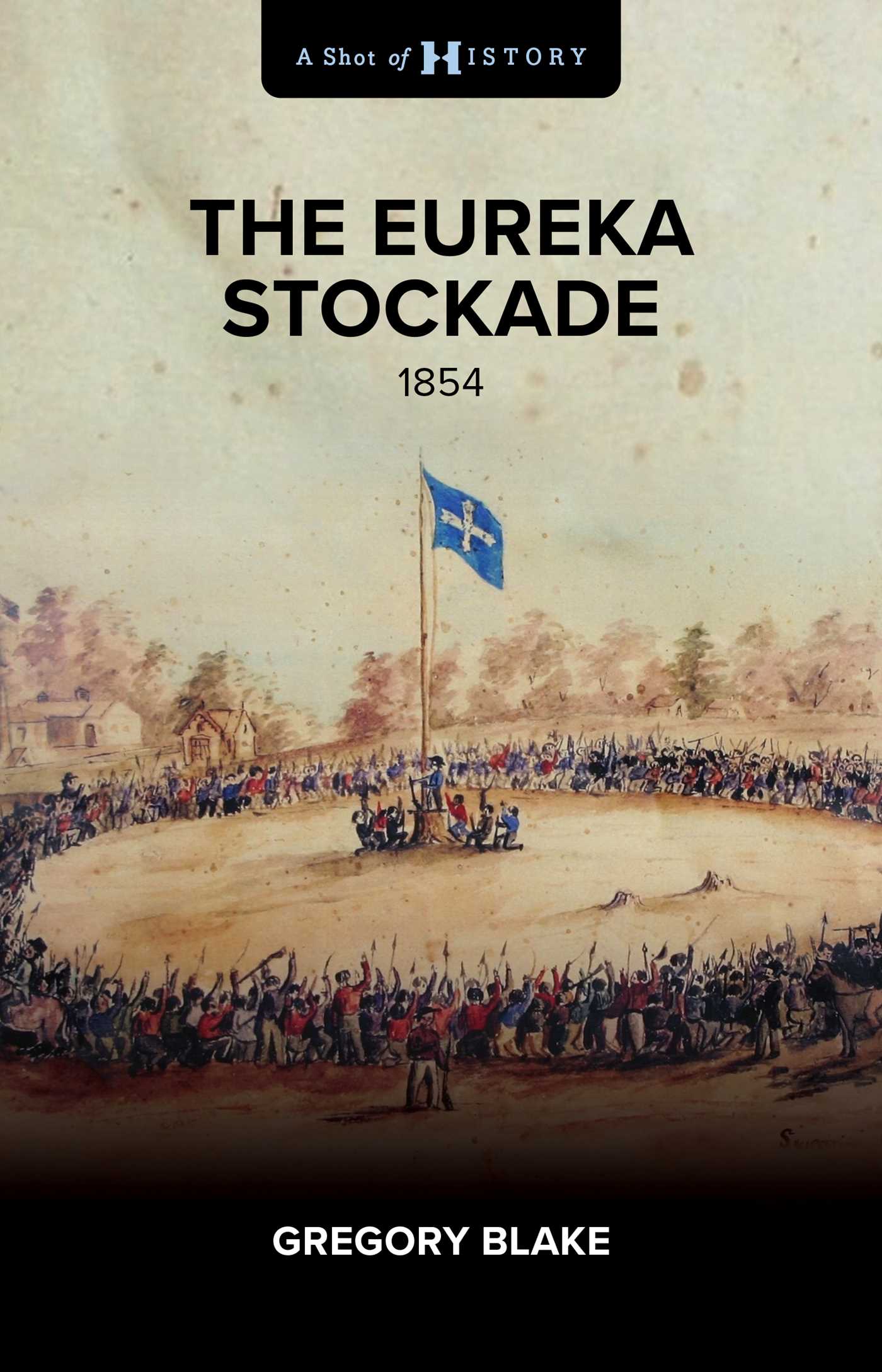The Eureka Stockade: 1854