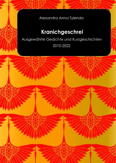 Kranichgeschrei: Ausgewählte Gedichte und Kurzgeschichten 2010-2022
