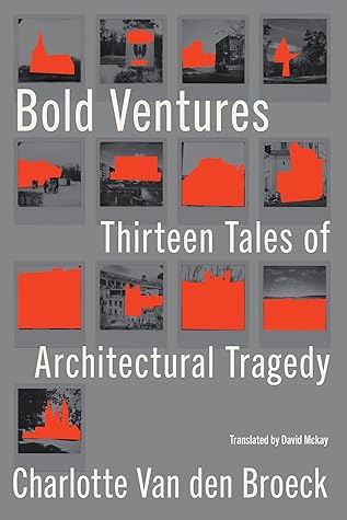 Bold Ventures: Thirteen Tales of Architectural Tragedy