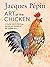 Jacques Pépin Art of the Chicken: A Master Chef’s Paintings, Stories, and Recipes of the Humble Bird
