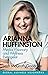Arianna Huffington: Media Visionary and Wellness Evangelist (Global Business Visionaries)