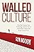 Walled Culture: How Big Content Uses Technology and the Law to Lock Down Culture and Keep Creators Poor