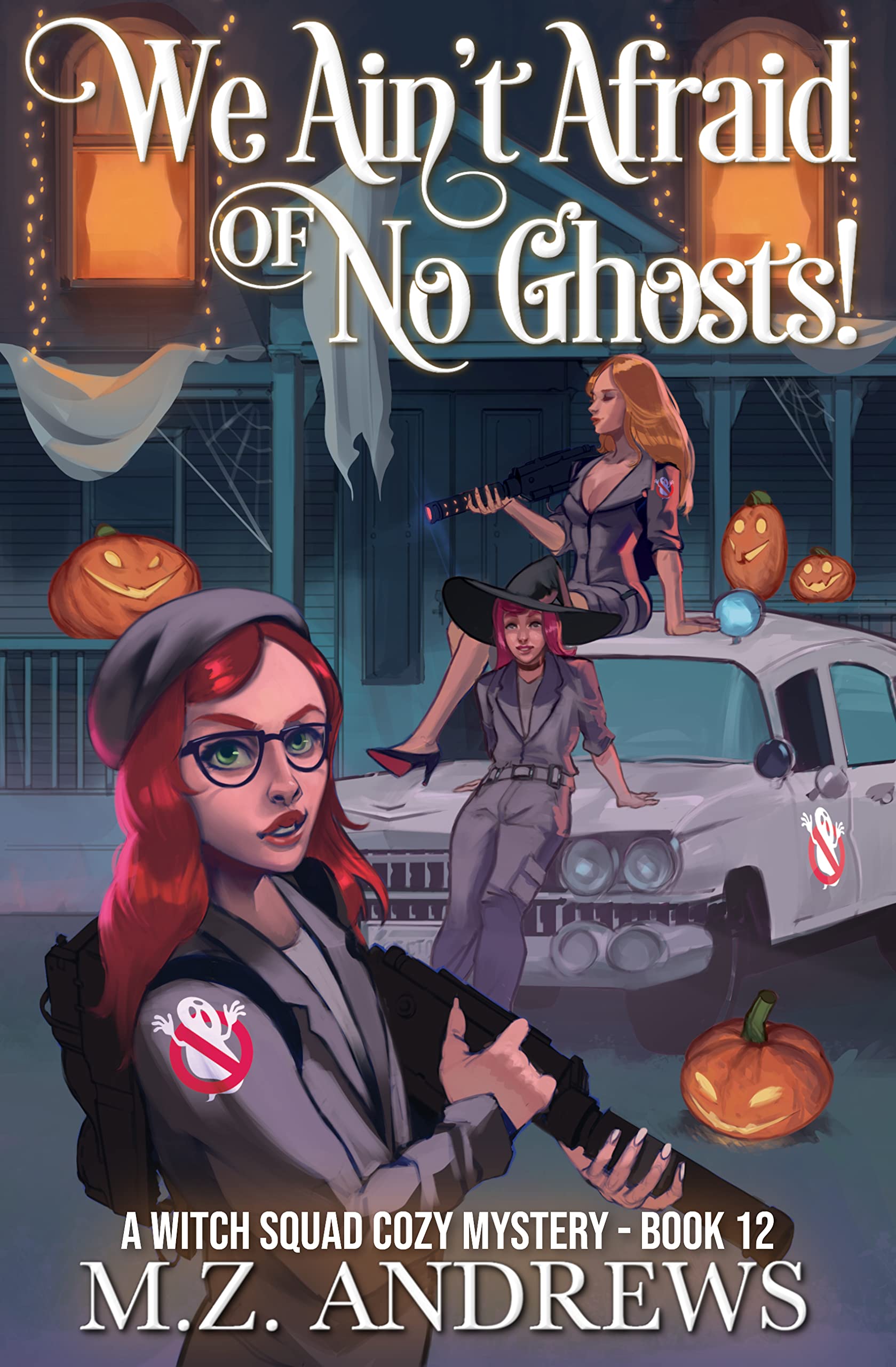 We Ain’t Afraid of No Ghosts!: A Witch Squad Cozy Mystery (A Novella) #12 (The Witch Squad Cozy Mystery Series)