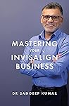Mastering Your Invisalign Business Mastering Your Invisalign Business