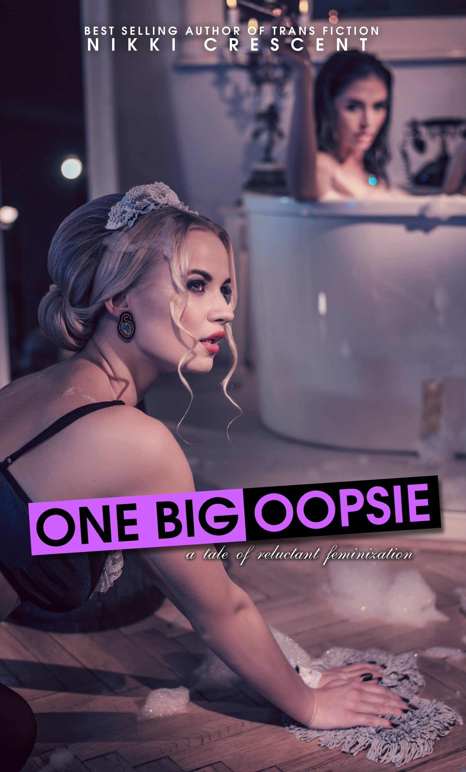 ONE BIG OOPSIE: A Tale of Reluctant Feminization (Kindle Edition)