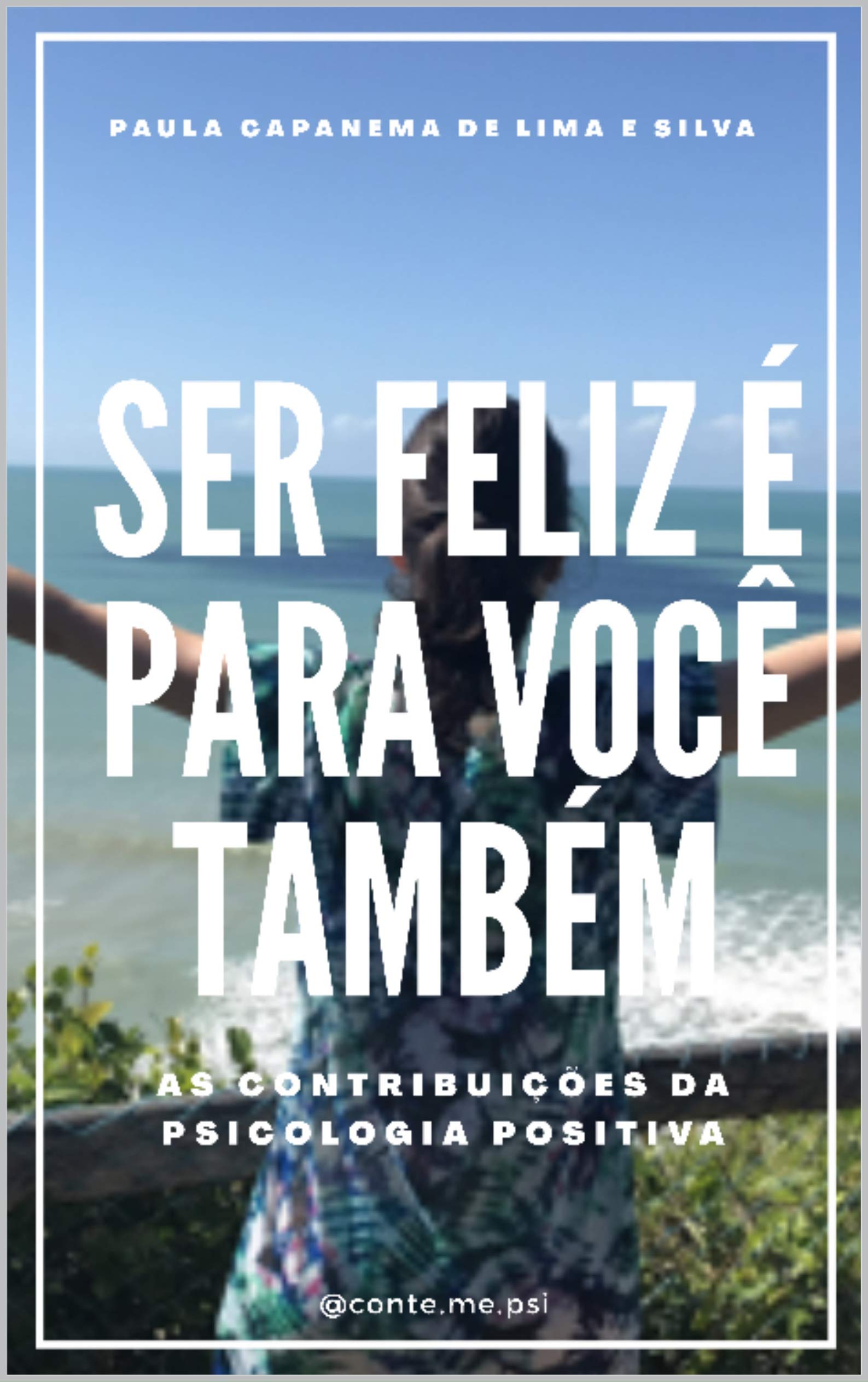 Ser feliz é para você também: As contribuições da Psicologia Positiva (Portuguese Edition)
