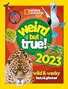 Weird But True! 2023: Wild and Wacky Facts & Photos! Weird But True! 2023: Wild and Wacky Facts & Photos!