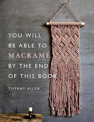 You Will Be Able to Macramé by the End of This Book: 20 macramé projects for beginners