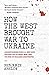 How the West Brought War to Ukraine: Understanding How U.S. and NATO Policies Led to Crisis, War, and the Risk of Nuclear Catastrophe