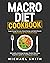 MACRO DIET COOKBOOK: Supercharge Fat Loss, Boost Energy and Build Muscle Without Giving Up Your Favorite Foods 100 Healthy & Easy Recipes, Flexible Meal Plans, Beginners guide to counting your macros