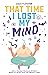 That Time I Lost My Mind (W...