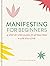 Manifesting for Beginners: Nine Steps to Attracting a Life You Love