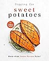 Digging for Sweet Potatoes: More than Sweet Potato Fries! Digging for Sweet Potatoes: More than Sweet Potato Fries!