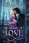 The Bridge to Love by Alexa Aston
