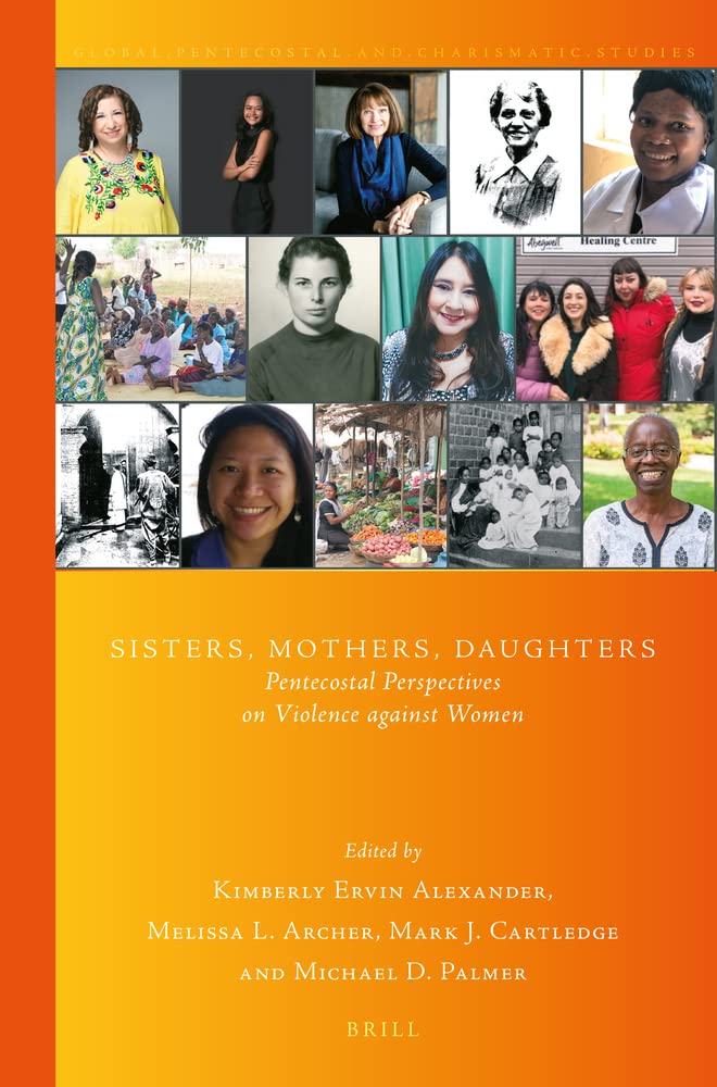 Sisters, Mothers, Daughters: Pentecostal Perspectives on Violence against Women (Global Pentecostal and Charismatic Studies, 43)